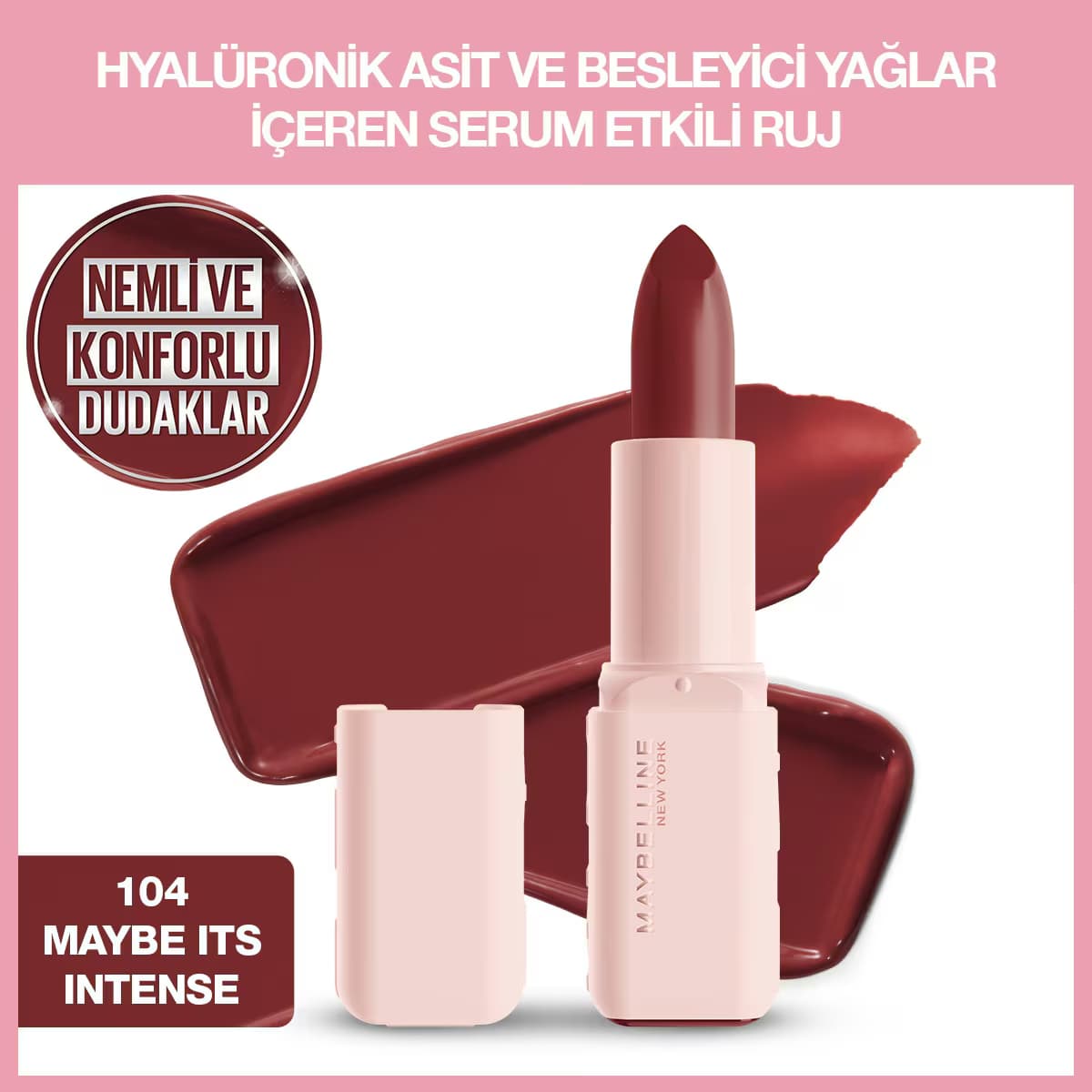 Maybelline New York Serum Etkili Hyaluronik Asit ve Besleyici Yağ İçeren Ruj Satin It's Intense 104